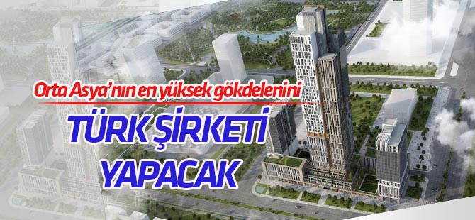Orta Asya’nın en yüksek gökdelenini Türk şirketi yapacak