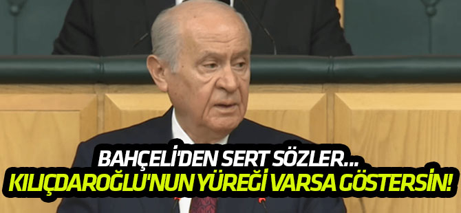 Bahçeli'den sert sözler... Kılıçdaroğlu'nun yüreği varsa göstersin!