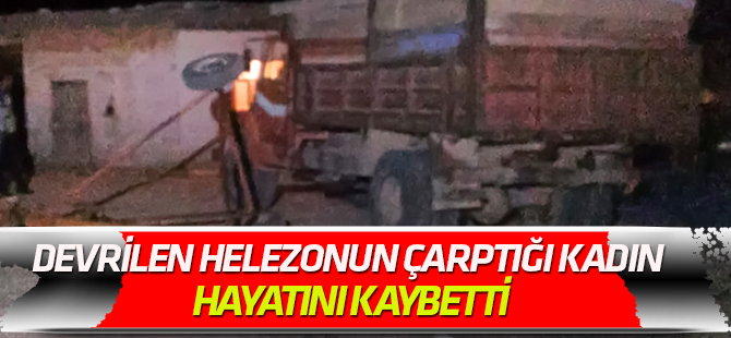 Devrilen helezonun çarptığı kadın hayatını kaybetti