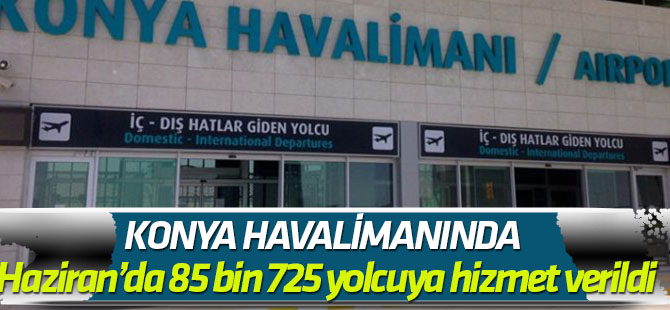 Konya Havalimanında Haziran’da 85 bin 725 yolcuya hizmet verildi