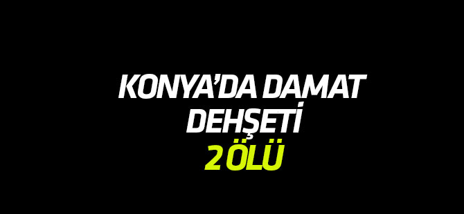 Konya'da eski damat dehşeti: 2 ÖLÜ