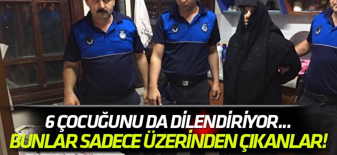 6 çocuğunu da dilendiriyor... Bunlar sadece üzerinden çıkanlar!