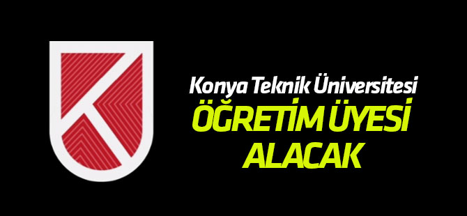 Konya Teknik Üniversitesi akademisyen alacak