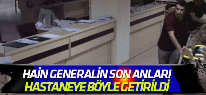 Hain generalin son anları: Hastaneye böyle getirildi