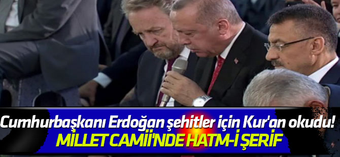 Cumhurbaşkanı Erdoğan şehitler için Kur'an okudu! Millet Camii'nde Hatm-i Şerif