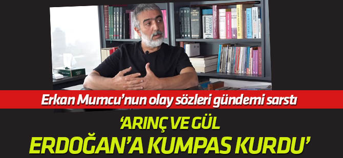 Erkan Mumcu'nun "Arınç ve Gül Erdoğan'a kumpas kurdu" gündemde