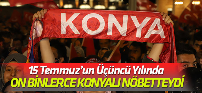 15 Temmuz’un Üçüncü Yılında On Binlerce Konyalı Nöbetteydi