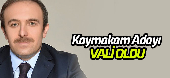 Kaymakam adayı vali olarak atandı