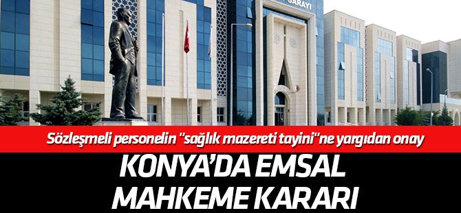Konya'da emsal karar:Sözleşmeli personelin "sağlık mazereti tayini"ne yargıdan onay