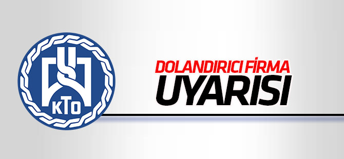 KTO’dan ‘Dolandırıcı firma’ uyarısı