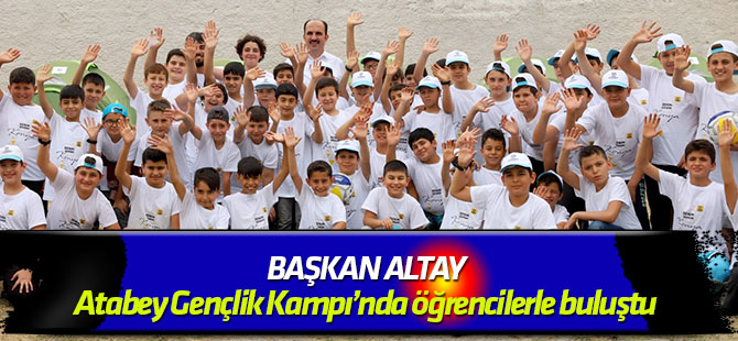 Başkan Altay, Atabey Gençlik Kampı’nda öğrencilerle buluştu