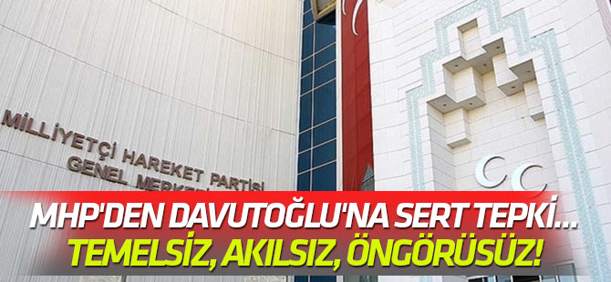 MHP'den Davutoğlu'na sert tepki... Temelsiz, akılsız, öngörüsüz!
