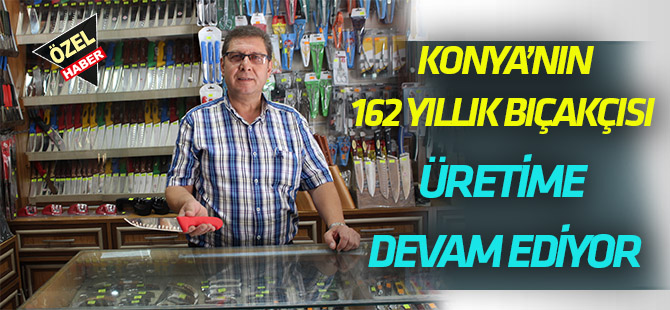 Konya’nın tarihi bıçakçısı  162 yıldır üretiyor