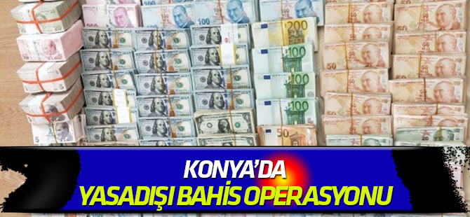 Konya merkezli 6 ildeki yasa dışı bahis operasyonu