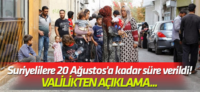 Suriyelilere 20 Ağustos'a kadar süre verildi! Valilikten açıklama...