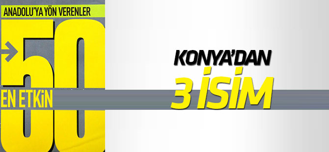 Anadolu’nun en etkili 50 iş adamı arasında Konya’dan üç sanayici
