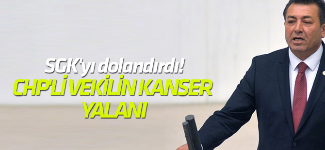 CHP'li vekilin kanser yalanı Liderinin batırdığı SGK'yı dolandırdı!