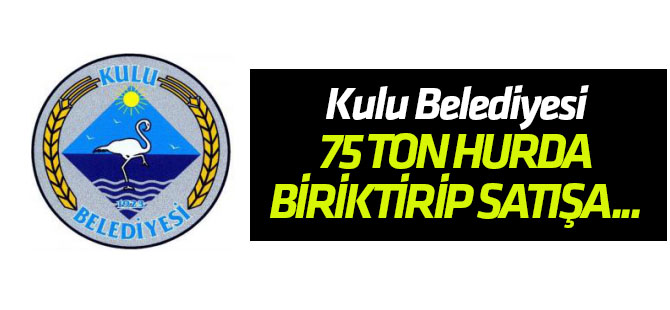Kulu Belediyesi hurda satıyor