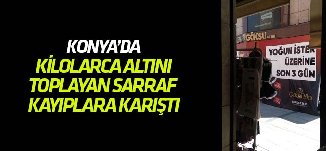 Konya'da kilolarca altını toplayan sarraf kayıplara karıştı