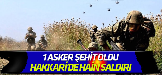 1 asker şehit oldu Hakkari'de hain saldırı