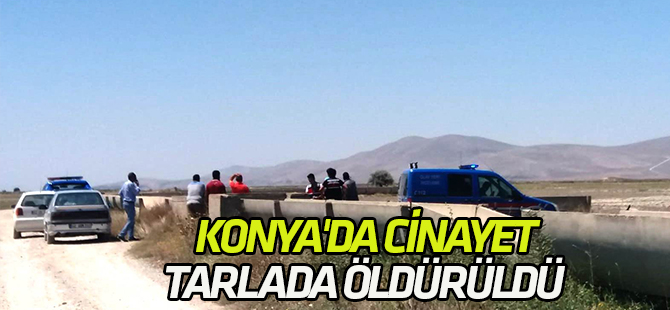 Konya'da cinayet! Tarlada öldürüldü