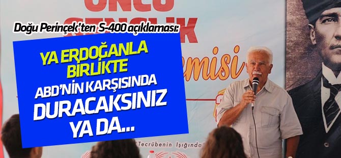 Doğu Perinçek: Ya Tayyip Erdoğan ile birlikte Amerika'ya karşı duracaksınız ya da...