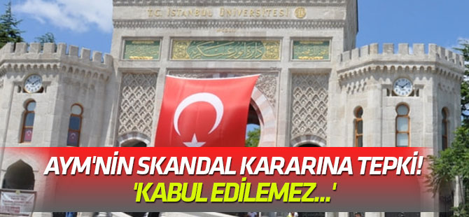 'Kabul edilemez...' İstanbul Üniversitesi'nden AYM'nin skandal kararına tepki!