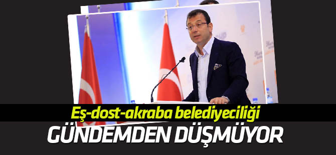 "Eş-dost-akraba" belediyeciliği  gündemden düşmüyor