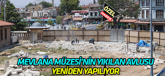 Mevlana Müzesi’nin yıkılan avlusu yeniden yapılıyor