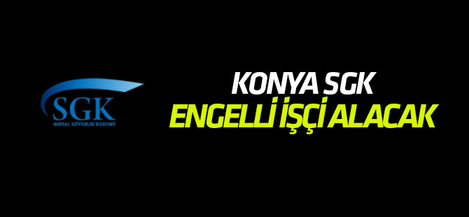 Konya SGK engelli işçi alacak