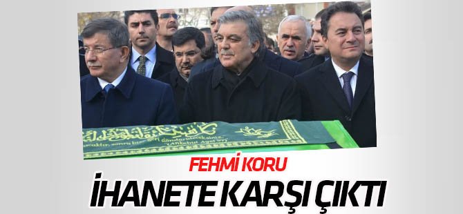 Fehmi Koru ihanete karşı çıktı