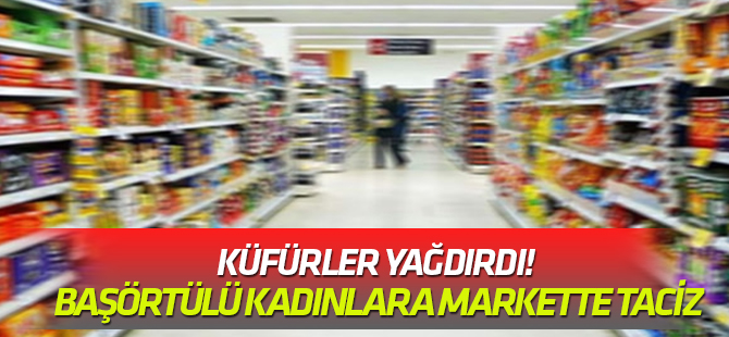 Küfürler yağdırdı! Başörtülü kadınlara markette taciz