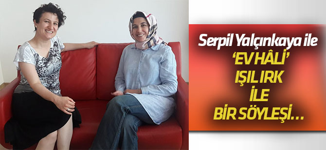 O çok özel bir anne… Işıl Irk ile bir söyleşi…