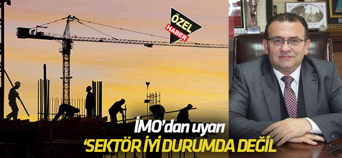İMO'dan vatandaşa uyarı:  SEKTÖR İYİ DURUMDA DEĞİL, GÜVEN SORUNU VAR