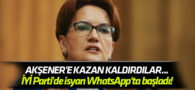 Akşener'e kazan kaldırdılar... İYİ Parti'de isyan WhatsApp'ta başladı!