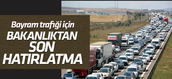 Bayram trafiği için Bakanlıktan son hatırlatma