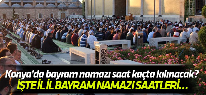Konya’da bayram namazı saat kaçta kılınacak? İl il bayram namazı saatleri…
