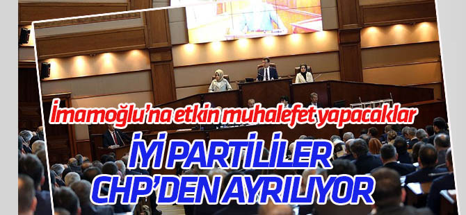 İBB'de İYİ Partili üyeler CHP'den ayrılıyor: Etkin muhalefet yapacaklar