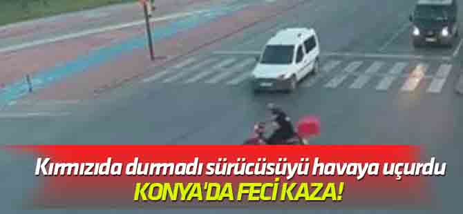 Konya'da feci kaza! Kırmızıda durmadı motosiklet sürücüsünü havaya uçurdu