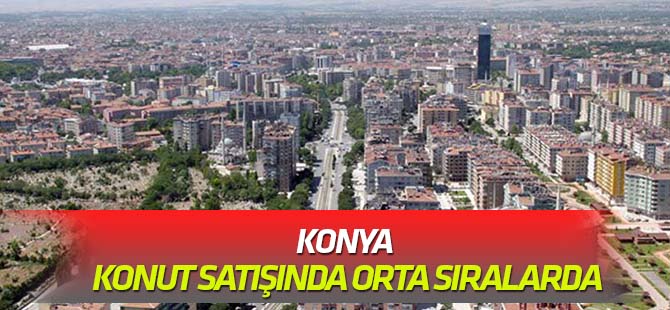 Konya nüfusa oranla konut satışında orta sıralarda