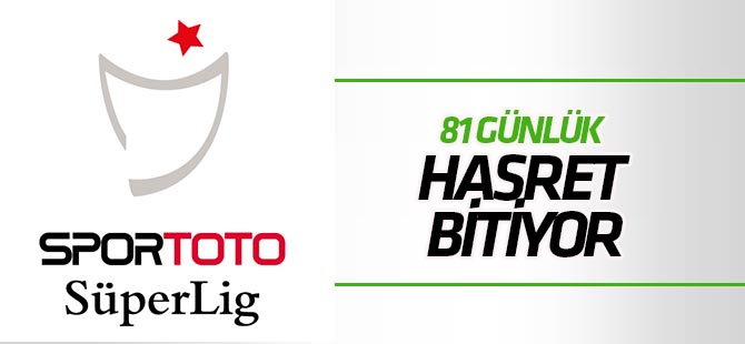 Futbolseverlerin 81 günlük lig hasreti bitiyor
