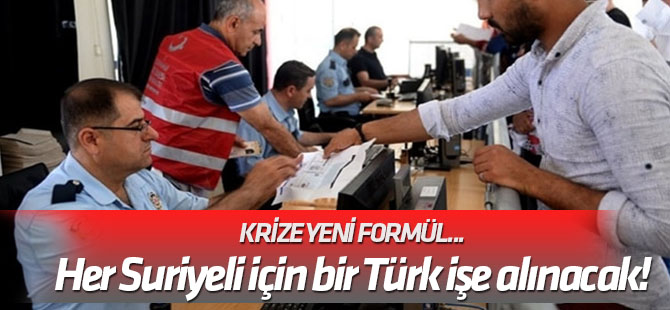 Krize yeni formül... Her Suriyeli için bir Türk işe alınacak!