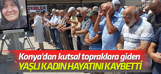 Konya'dan kutsal topraklara giden yaşlı kadın hayatını kaybetti