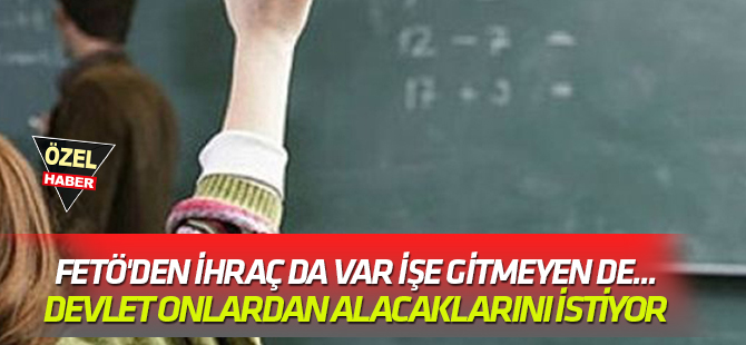 Devlet onlardan alacaklarını istiyor: FETÖ'DEN İHRAÇ DA VAR İŞE GİTMEYEN DE...