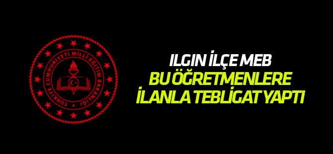 Ilgın İlçe MEB'ten öğretmenlere ilanla tebligat