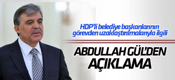Abdullah Gül'den HDP'li belediyelerle ilgili açıklama