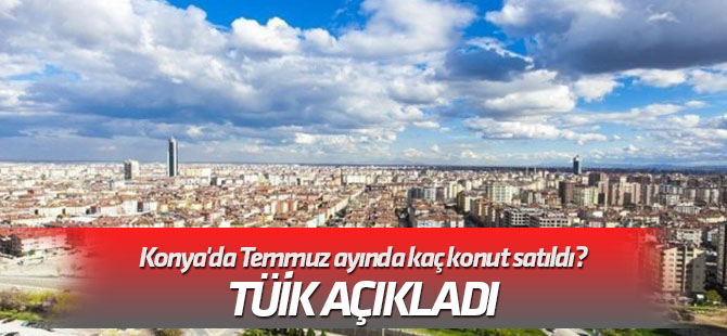 Konya'da Temmuz ayında kaç konut satıldı?