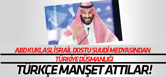 Siyonist dostu Suudi medyasından Türkiye düşmanlığı!