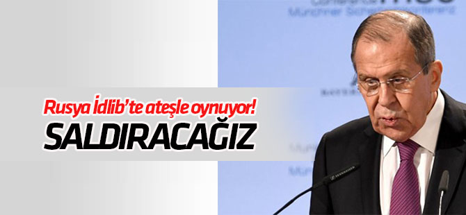 Rusya "İdlib"te ateşle oynuyor: Saldıracağız