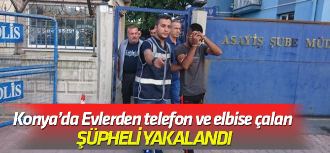 Evlerden telefon ve elbise çalan şüpheli yakalandı